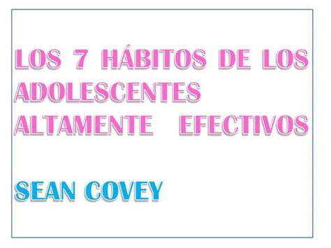 Ppt Los H Bitos De Los Adolescentes Altamente Efectivos Sean Covey