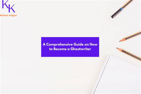 A Comprehensive Guide on How to Become a Ghostwriter - Kalam Kagaz 