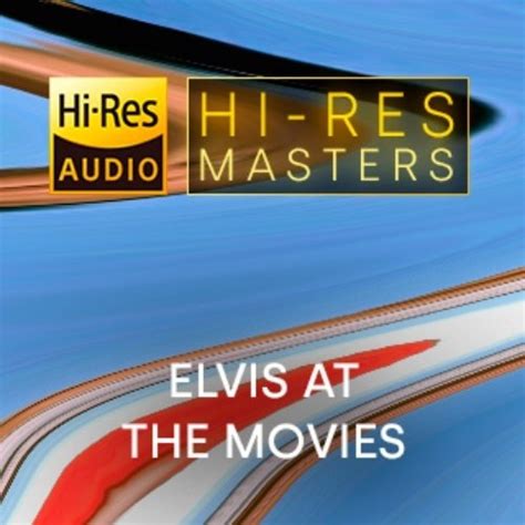 Elvis Presley Playlist Hi Res Masters Elvis At The Movies 2023 Hi Res