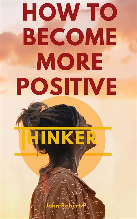 How To Become More Positive Thinker Kindle Edition By Robert P John