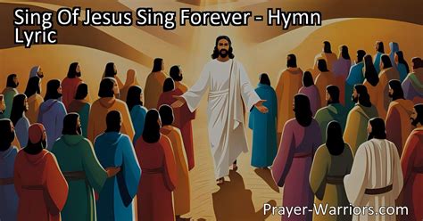 Sing Of Jesus Sing Forever Hymn Lyric Bible Warriors