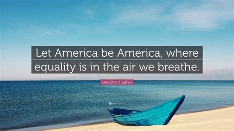 Langston Hughes Quote “let America Be America Where Equality Is In The Air We Breathe ”