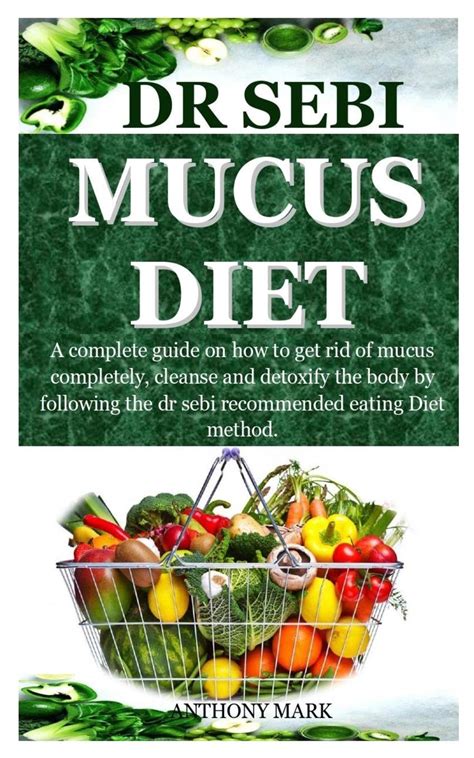 Dr Sebi Mucus Diet A Complete Guide On How To Get Rid Of Mucus Completely Cleanse And Detoxify