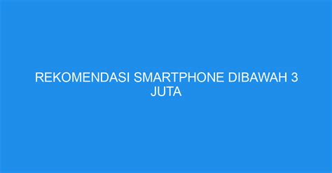 Rekomendasi Smartphone Dibawah Juta