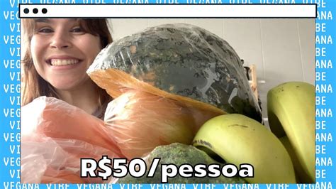 O Que Eu Como Em Uma Semana Parte 1 50 Reais Por Pessoa Vibe Vegana