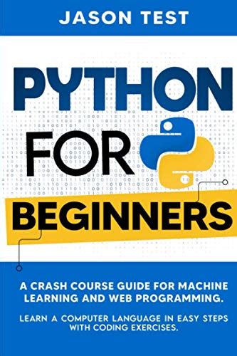 PYTHON FOR BEGINNERS A Crash Course Guide For Machine Learning And Web