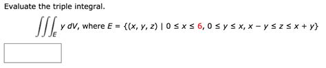 Solved Evaluate The Triple Integral Ydv Where E X Y