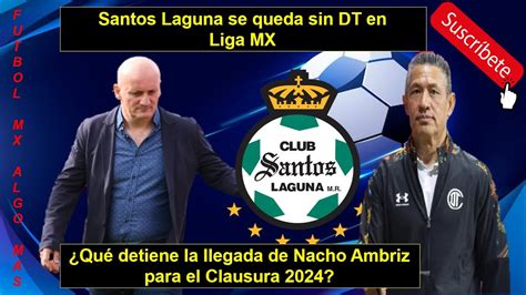 Santos Laguna se queda sin DT en Liga MX Qué detiene la llegada de