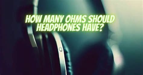 How many ohms should headphones have? - All For Turntables