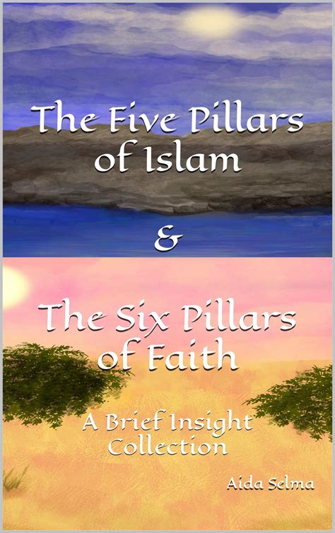 The Five Pillars Of Islam And The Six Pillars Of Faith A Brief Insight