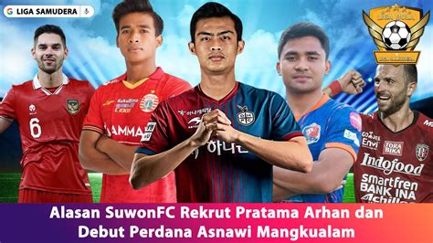 Alasan Suwonfc Rekrut Pratama Arhan Dan Debut Perdana Asnawi Mangkualam