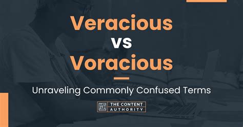 Veracious Vs Voracious Unraveling Commonly Confused Terms