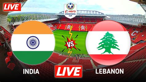 India Vs Lebanon Live Streaming Info Hero Intercontinental Cup