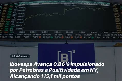 Ibovespa Avança 086 Impulsionado Por Petrobras E Positividade Em Ny