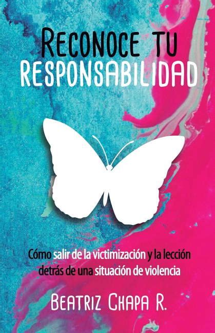 Reconoce Tu Responsabilidad Cómo salir de la victimización y la