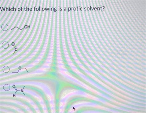 Solved Which Of The Following Is A Protic Solvent O Chegg