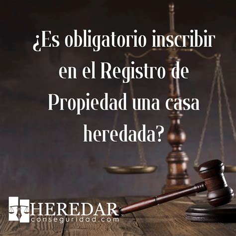 Es Obligatorio Inscribir En El Registro De Propiedad Una Casa Heredada