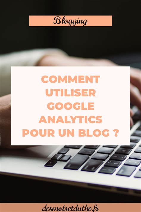 Comment utiliser Google Analytics pour un blog Des Mots et Du Thé