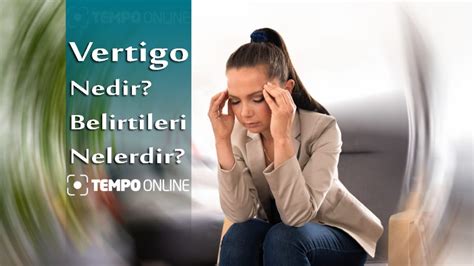 Vertigo Nedir Belirtileri Tedavisi Neden Olur Tempo Online