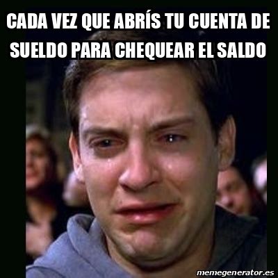 Meme crying peter parker Cada vez que abrís tu cuenta de sueldo para