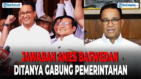 Jawaban Anies Baswedan Ditanya Peluang Gabung Dengan Pemerintahan