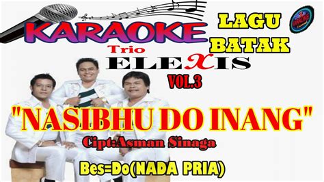 Karaoke Nasibhu Do Inang Trio Elexis Vol Lagu Batak Bes Do Nada