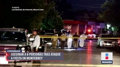 Grupo Armado Asesina A Seis Personas En Fiesta En Monterrey