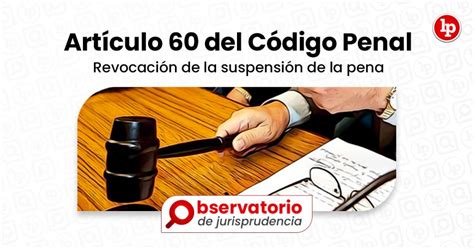 Jurisprudencia Del Artículo 60 Del Código Penal Revocación De La