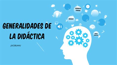 GENERALIDADES DE LA DIDÁCTICA by JULIO CESAR HUESCA on Prezi