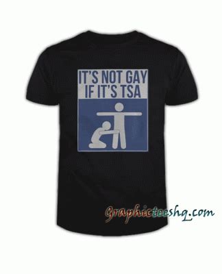 It S Not Gay If It S TSA Tee Shirt For Adult Men And Women It Feels Soft