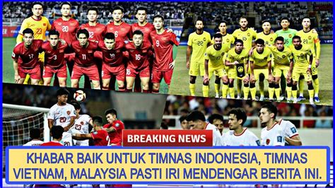 Khabar Baik Untuk Timnas Indonesia Timnas Vietnam Malaysia Pasti Iri