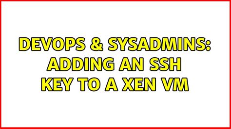 Devops Sysadmins Adding An Ssh Key To A Xen Vm Youtube