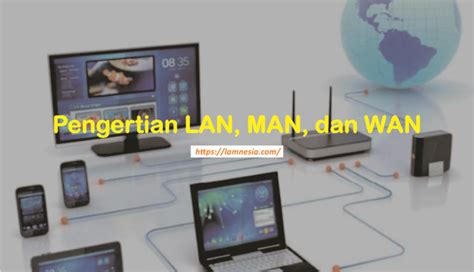 Pengertian Lan Man Dan Wan Beserta Fungsi Kelebihan Dan