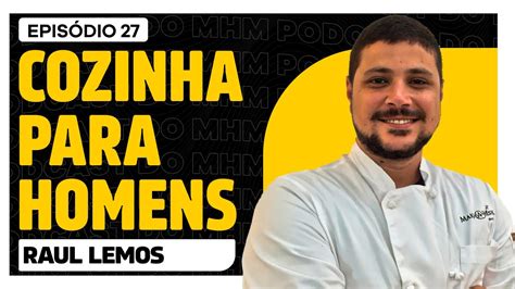 RAUL LEMOS E A COZINHA PARA HOMENS PODCAST DO MHM 027 YouTube