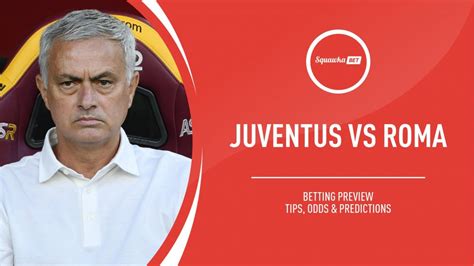 Juventus Vs Roma Prediction Betting Tips Odds Preview Serie A