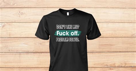 Dont Like Me Fuck Off Problem Solved Funny Sassy T Shirt Viralstyle