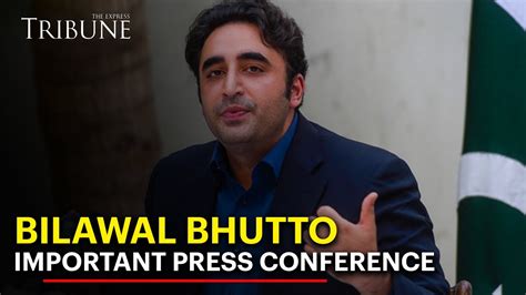 Live Bilawal Bhutto Zardari Important Press Conference The Express