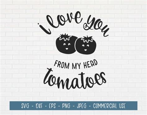 I Love You From My Head Tomatoes Food Pun Svg Cut File For Etsy