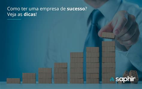 Como Ter Uma Empresa De Sucesso Veja As Dicas Blog Saphir