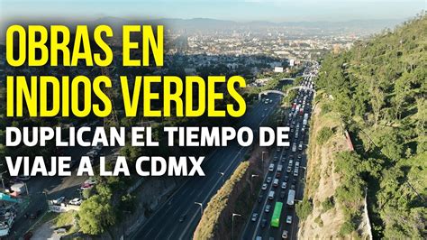 Obras En Indios Verdes Duplican El Tiempo De Viaje A La CDMX YouTube