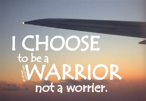 I Choose To Be A Warrior Not A Worrier Inspirational Thoughts