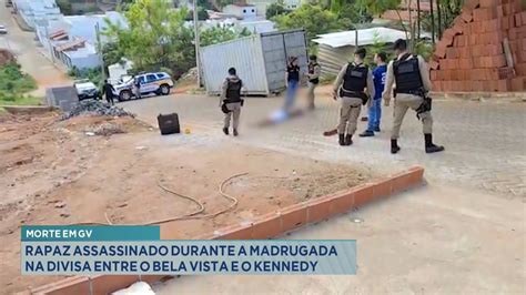 Morte Em Gv Rapaz Assassinado Durante A Madrugada Na Divisa Entre O