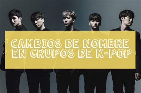 LISTA Grupos De K Pop Que Han Cambiado Su Nombre Oficial BA NA NA