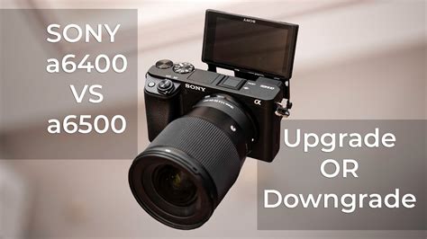 Sony A6400 Vs A6500 Review And Comparison Upgrade Or Downgrade