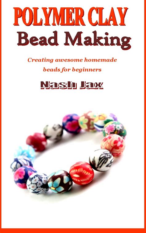 Polymer Clay Bead Making Creating Awesome Homemade Beads For Beginners