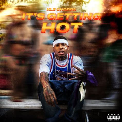 Nle Choppa It S Getting Hot Songs Crownnote