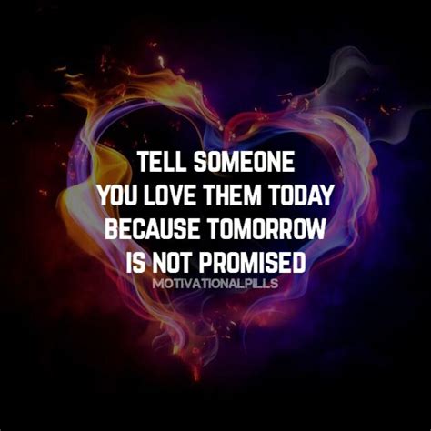 Tell Someone You Love Them Today Because Tomorrow Is Not Promised Tomorrow Is Not Promised