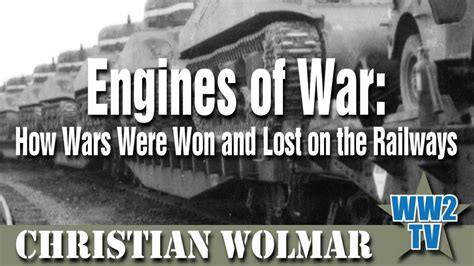 Engines Of War How Wars Were Won And Lost On The Railways Youtube