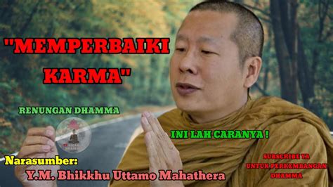 MEMPERBAIKI KARMA BHANTE UTTAMO DHAMMADESANA CERAMAH DHAMMA