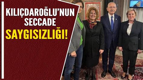 KILIÇDAROĞLU NUN SECCADE SAYGISIZLIĞI YouTube